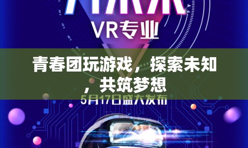 青春團(tuán)，探索未知，共筑夢想