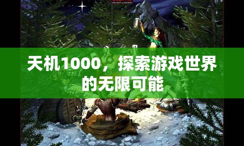 天機(jī)1000，解鎖游戲世界的無(wú)限可能