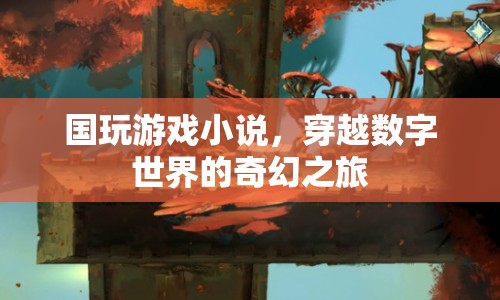穿越數(shù)字世界的奇幻之旅，國(guó)玩游戲小說(shuō)