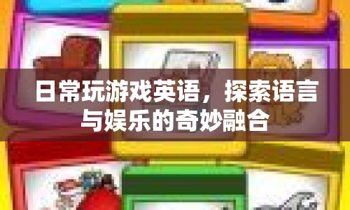 日常玩游戲英語，探索語言與娛樂的奇妙融合