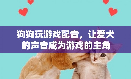 狗狗配音，讓愛犬的聲音成為游戲的主角