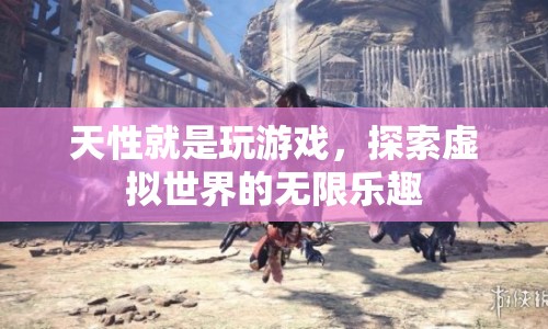 探索虛擬世界的無限樂趣，天性就是玩游戲