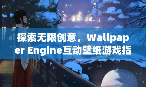 Wallpaper Engine互動壁紙游戲，探索無限創(chuàng)意的指南