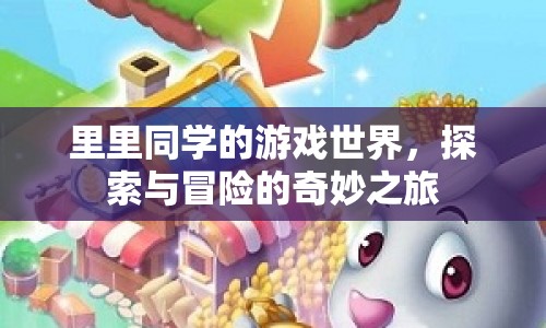 里里同學的游戲世界，探索與冒險的奇妙之旅