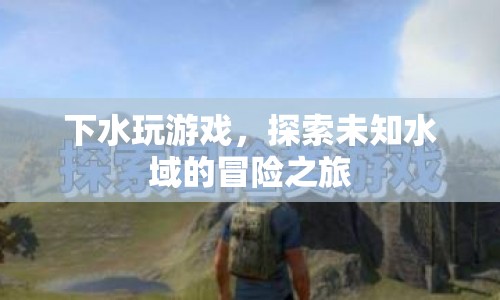 探索未知水域，下水玩游戲的冒險(xiǎn)之旅