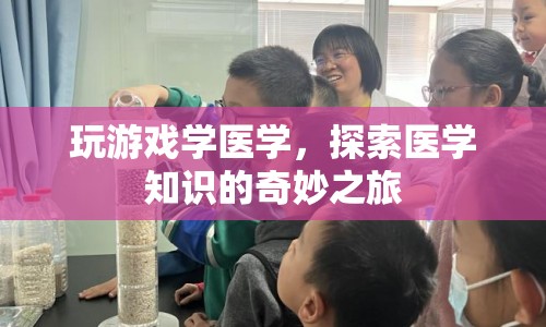 游戲探索，醫(yī)學知識的奇妙之旅