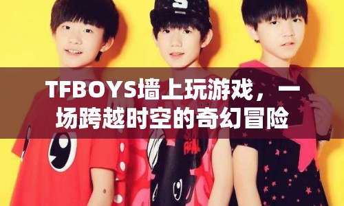 TFBOYS墻上冒險(xiǎn)，奇幻時(shí)空之旅