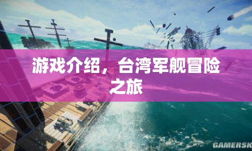 臺(tái)灣軍艦冒險(xiǎn)之旅，探索未知海域的奇幻之旅