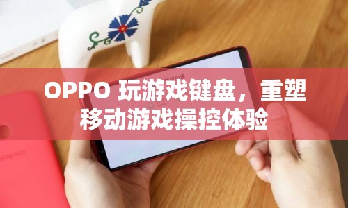 OPPO重塑移動游戲操控體驗，玩游戲鍵盤來襲